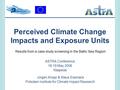 Perceived Climate Change Impacts and Exposure Units ASTRA Conference 18-19 May 2006 Klaipeda Jürgen Kropp & Klaus Eisenack Potsdam Institute for Climate.