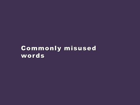 Commonly misused words. Recognize the distinctions among related words. 3 or more; Among my friends  Among  Among● Between  2 only; 2 only; Between.