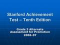 Stanford Achievement Test – Tenth Edition Grade 3 Alternate Assessment for Promotion 2006-07.