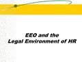 EEO and the Legal Environment of HR. Chapter 3 What is Equal Employment Oppy? EEO is legal protection against discrimination. Race Religion Age Sex National.