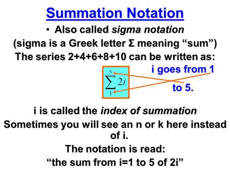 Summation Notation Also called sigma notationAlso called sigma notation (sigma is a Greek letter Σ meaning “sum”) The series 2+4+6+8+10 can be written.