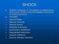 SHOCK Sudden collapse of circulation is called shock and is one of the most formidable conditions in clinical practice Sudden collapse of circulation is.