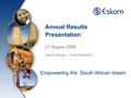 Annual Results Presentation 27 August 2009 Jacob Maroga – Chief Executive Empowering the South African dream.