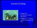 Lecture Ecology F Chapter 54 ~ Ecosystems and the Biosphere F Chapter 55 ~ Ecology and the Geography of Life.