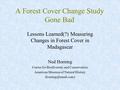 A Forest Cover Change Study Gone Bad Lessons Learned(?) Measuring Changes in Forest Cover in Madagascar Ned Horning Center for Biodiversity and Conservation.
