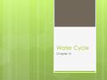 Water Cycle Chapter 15. Movement of Water on Earth  Water Cycle: the continuous movement of water between the atmosphere, the land, and the oceans 