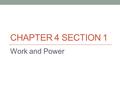 CHAPTER 4 SECTION 1 Work and Power. 1. What is work? A. The type of energy that a moving object has B. The rate at which work is done or energy is transformed.