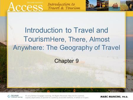 Introduction to Travel and Tourism Here, There, Almost Anywhere: The Geography of Travel Chapter 9.