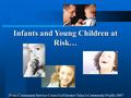 Infants and Young Children at Risk… From Community Service Council of Greater Tulsa’s Community Profile 2007.