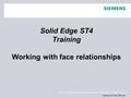 © 2011. Siemens Product Lifecycle Management Software Inc. All rights reserved Siemens PLM Software Solid Edge ST4 Training Working with face relationships.