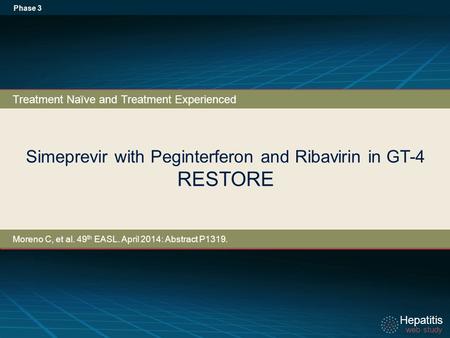 Hepatitis web study Hepatitis web study Simeprevir with Peginterferon and Ribavirin in GT-4 RESTORE Phase 3 Treatment Naïve and Treatment Experienced Moreno.