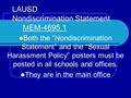 LAUSD Nondiscrimination Statement MEM-4695.1 Both the “Nondiscrimination Statement” and the “Sexual Harassment Policy” posters must be posted in all schools.
