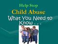 Help Stop Child Abuse What You Need to Know... The Problem Georgia 2003 92,612 total reports92,612 total reports 27,911 real incidences27,911 real incidences.