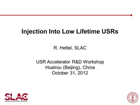 Injection Into Low Lifetime USRs R. Hettel, SLAC USR Accelerator R&D Workshop Huairou (Beijing), China October 31, 2012.