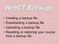 Creating a backup file Downloading a backup file Uploading a backup file Resetting or restoring your course from a backup file.