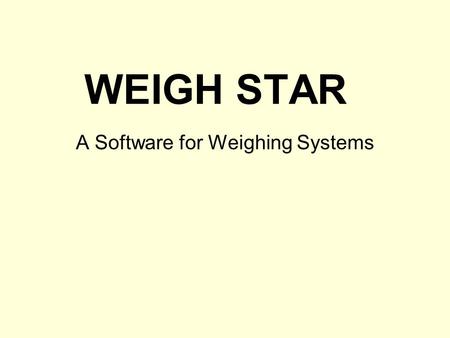 WEIGH STAR A Software for Weighing Systems. Features Weigh STAR is a S/W that is designed for weighing systems. It reads the weight (both Gross Weight.
