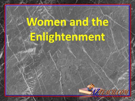 Women and the Enlightenment. Changing views of women’s role in society Role of education Equality Mary Wollstonecraft Olympe de Gouges.