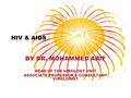 HIV & AIDS BY DR. MOHAMMED ARIF HEAD OF THE VIROLOGY UNIT ASSOCIATE PROFESSOR & CONSULTANT VIROLOGIST.
