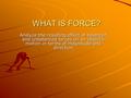 WHAT IS FORCE? Analyze the resulting effect of balanced and unbalanced forces on an object's motion in terms of magnitude and direction.