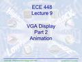 George Mason University ECE 448 – FPGA and ASIC Design with VHDL VGA Display Part 2 Animation ECE 448 Lecture 9.