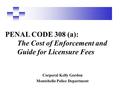 Corporal Kelly Gordon Montebello Police Department PENAL CODE 308 (a): The Cost of Enforcement and Guide for Licensure Fees.