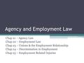 Agency and Employment Law Chap 21 – Agency Law Chap 22 – Employment Law Chap 23 – Unions & the Employment Relationship Chap 24 – Discrimination in Employment.