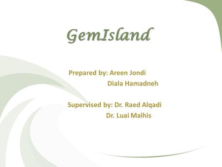 GemIsland Prepared by: Areen Jondi Diala Hamadneh Supervised by: Dr. Raed Alqadi Dr. Luai Malhis.