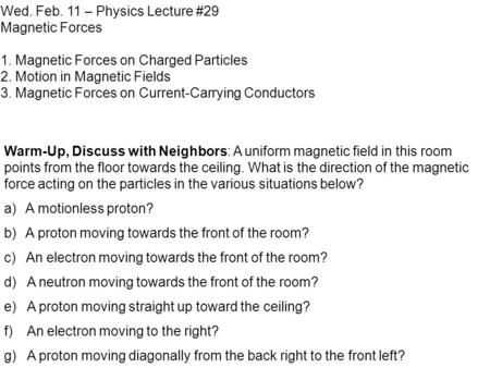 Wed. Feb. 11 – Physics Lecture #29 Magnetic Forces 1. Magnetic Forces on Charged Particles 2. Motion in Magnetic Fields 3. Magnetic Forces on Current-Carrying.