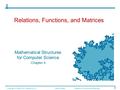 Relations, Functions, and Matrices Mathematical Structures for Computer Science Chapter 4 Copyright © 2006 W.H. Freeman & Co.MSCS Slides Relations, Functions.