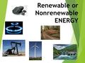 Renewable or Nonrenewable ENERGY. ALTERNATIVE ENERGY Our Way to the Future.