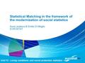 Statistical Matching in the framework of the modernization of social statistics Aura Leulescu & Emilio Di Meglio EUROSTAT Unit F3 - Living conditions and.