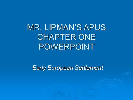 MR. LIPMAN’S APUS CHAPTER ONE POWERPOINT Early European Settlement.