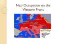 Nazi Occupation on the Western Front. Review Eastern Europe was occupied due to racial superiority and the need for Germany to bring all of the ethnic.