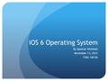 IOS 6 Operating System By Spencer Hickman November 13, 2012 ITMG 100 06.