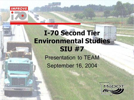 I-70 Second Tier Environmental Studies SIU #7 Presentation to TEAM September 16, 2004.