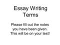 Essay Writing Terms Please fill out the notes you have been given. This will be on your test!