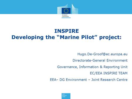 INSPIRE Developing the “Marine Pilot” project: Directorate-General Environment Governance, Information & Reporting Unit EC/EEA.