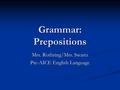 Grammar: Prepositions Mrs. Rothring/Mrs. Swartz Pre-AICE English Language.
