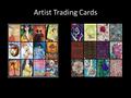 Artist Trading Cards. What is an Artist Trading Card? Artist Trading Cards (or ATCs) are miniature works of art about the same size as modern baseball.