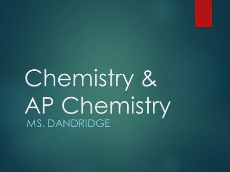 Chemistry & AP Chemistry MS. DANDRIDGE. Welcome!  This is Ms. Dandridge’s chemistry class!  Please sign in by filling out the index cards on the desks.