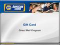 Gift Card Direct Mail Program. Direct Mailed Plastic Gift Cards  Latest trend in direct mail  Has a higher perceived value with consumers  Targets.