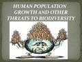 HUMAN POPULATION GROWTH AND OTHER THREATS TO BIODIVERSITY.