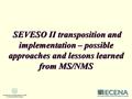 SEVESO II transposition and implementation – possible approaches and lessons learned from MS/NMS SEVESO II transposition and implementation – possible.