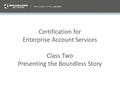 Certification for Enterprise Account Services Class Two Presenting the Boundless Story.