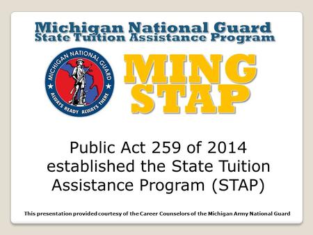 Public Act 259 of 2014 established the State Tuition Assistance Program (STAP) This presentation provided courtesy of the Career Counselors of the Michigan.