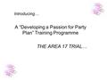 Introducing… A “Developing a Passion for Party Plan” Training Programme THE AREA 17 TRIAL…