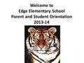 Welcome to Edge Elementary School Parent and Student Orientation 2013-14.