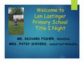 Welcome to Len Lastinger Primary School Title I Night MR. RICHARD FISHER, PRINCIPAL MRS. PATSY SHIVERS, ASSISTANT PRINCIPAL.