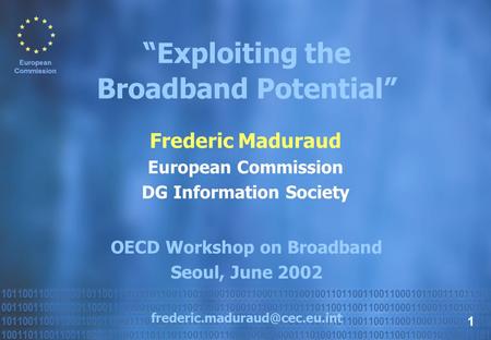 Frederic Maduraud European Commission DG Information Society OECD Workshop on Broadband Seoul, June 2002 “Exploiting the Broadband.