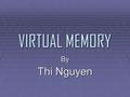VIRTUAL MEMORY By Thi Nguyen. Motivation  In early time, the main memory was not large enough to store and execute complex program as higher level languages.